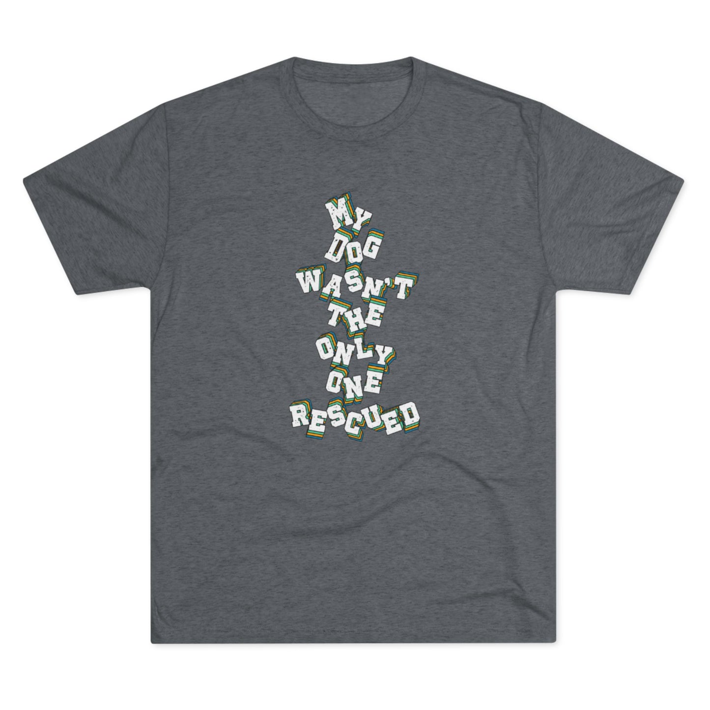 My Dog Wasn't The Only One Rescued Crew Tee